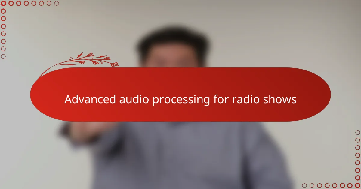 Advanced audio processing for radio shows