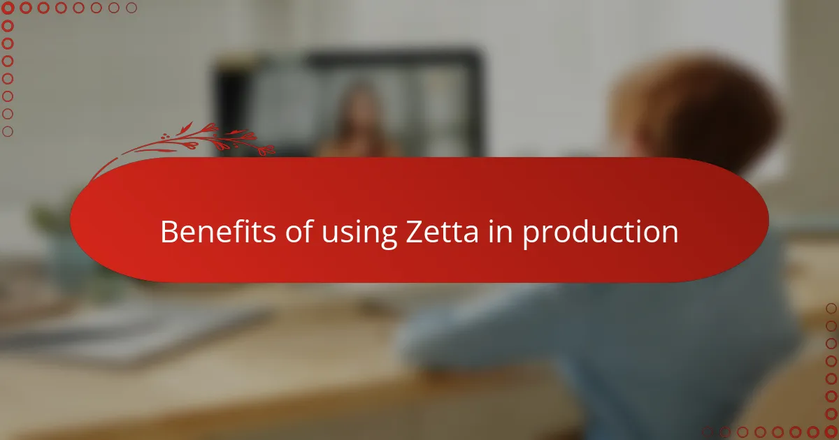 Benefits of using Zetta in production