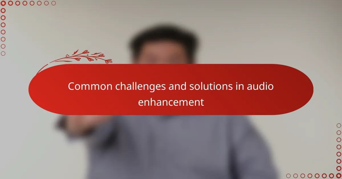 Common challenges and solutions in audio enhancement