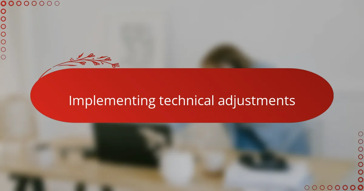 Implementing technical adjustments