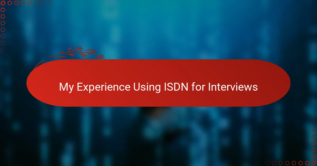My Experience Using ISDN for Interviews