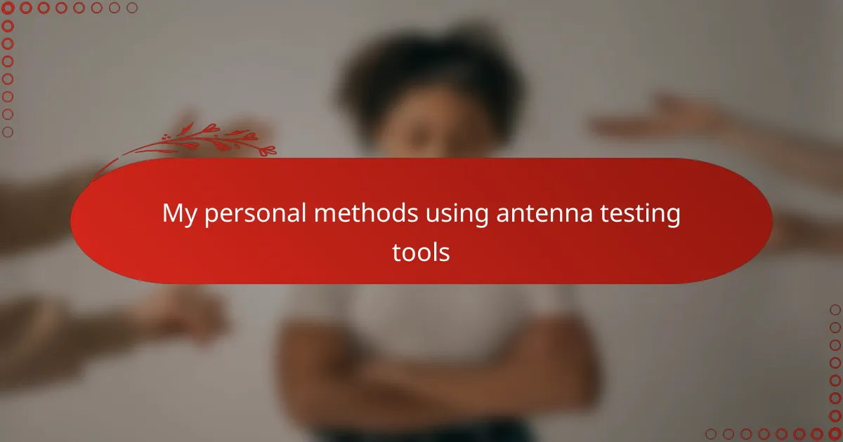 My personal methods using antenna testing tools