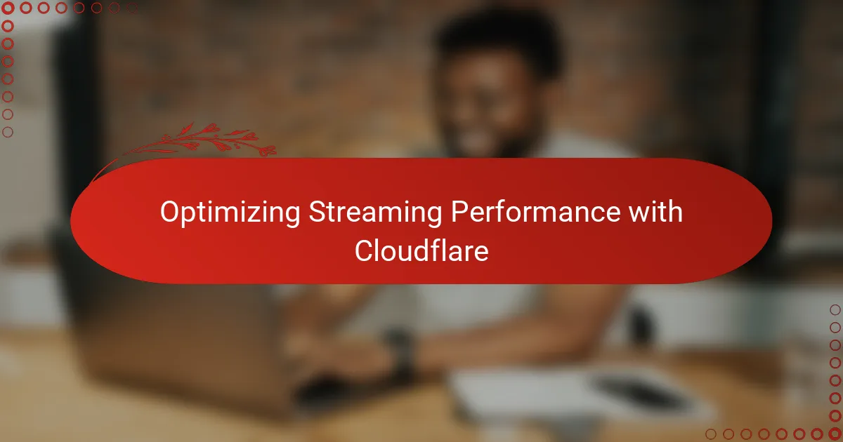 Optimizing Streaming Performance with Cloudflare