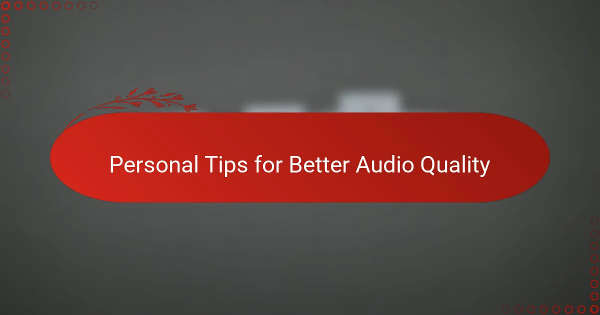 Personal Tips for Better Audio Quality