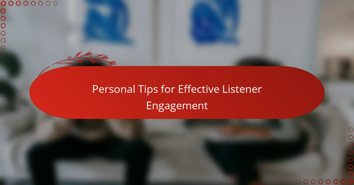 Personal Tips for Effective Listener Engagement