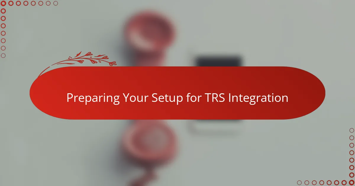 Preparing Your Setup for TRS Integration