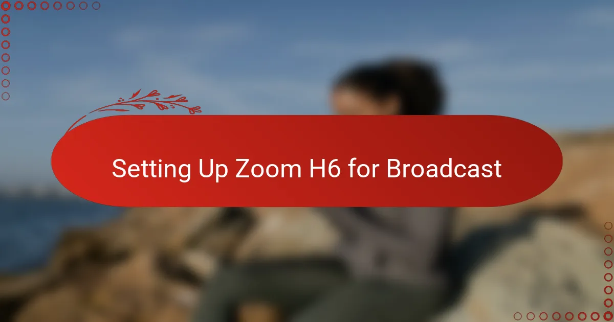Setting Up Zoom H6 for Broadcast