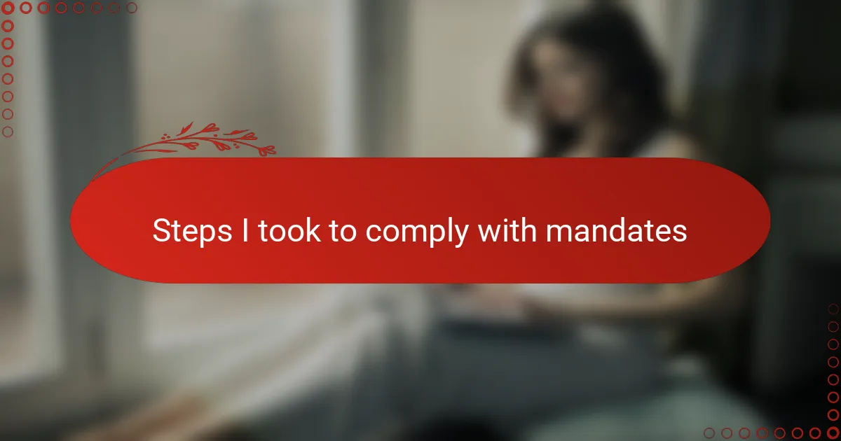 Steps I took to comply with mandates