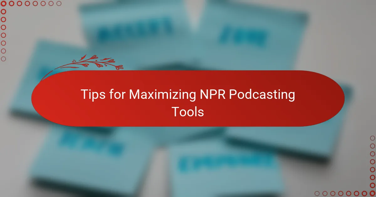 Tips for Maximizing NPR Podcasting Tools