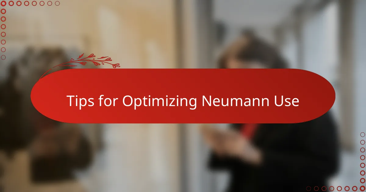 Tips for Optimizing Neumann Use