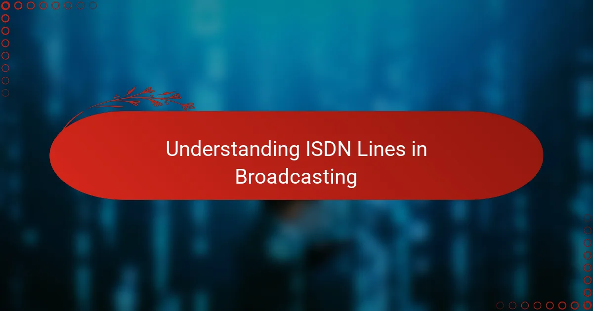 Understanding ISDN Lines in Broadcasting